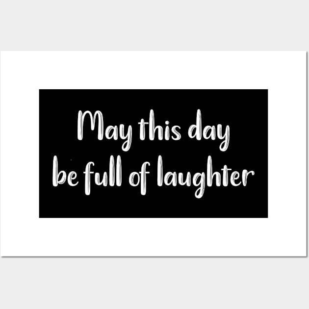 May This Day Be Full of Laughter Wall Art by MisterMash